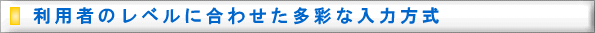 利用者のレベルに合わせた多彩な入力方式